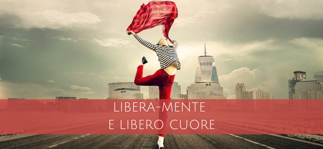 4. LIBERA-MENTE E LIBERO CUORE