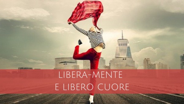 4. LIBERA-MENTE E LIBERO CUORE